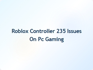 Roblox Controller 235 Issues on Pc Gaming: Compatibility Guide