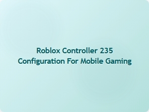 Optimizing Roblox Controller 235 for Mobile Gaming Setup
