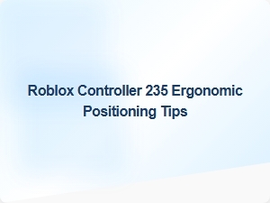 Optimize Your Roblox Controller 235 Setup with Ergonomic Tips