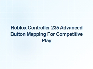 Advanced Button Mapping for Roblox Controller 235 in Competitive Play