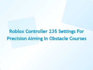 Optimizing Roblox Controller 235 Settings for Precision in Obstacle Courses