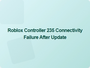 Roblox Controller 235 Connectivity Issue After Recent Update